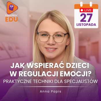 "Jak wspierać dzieci w regulacji emocji? Praktyczne techniki dla specjalistów" - Anna Papis