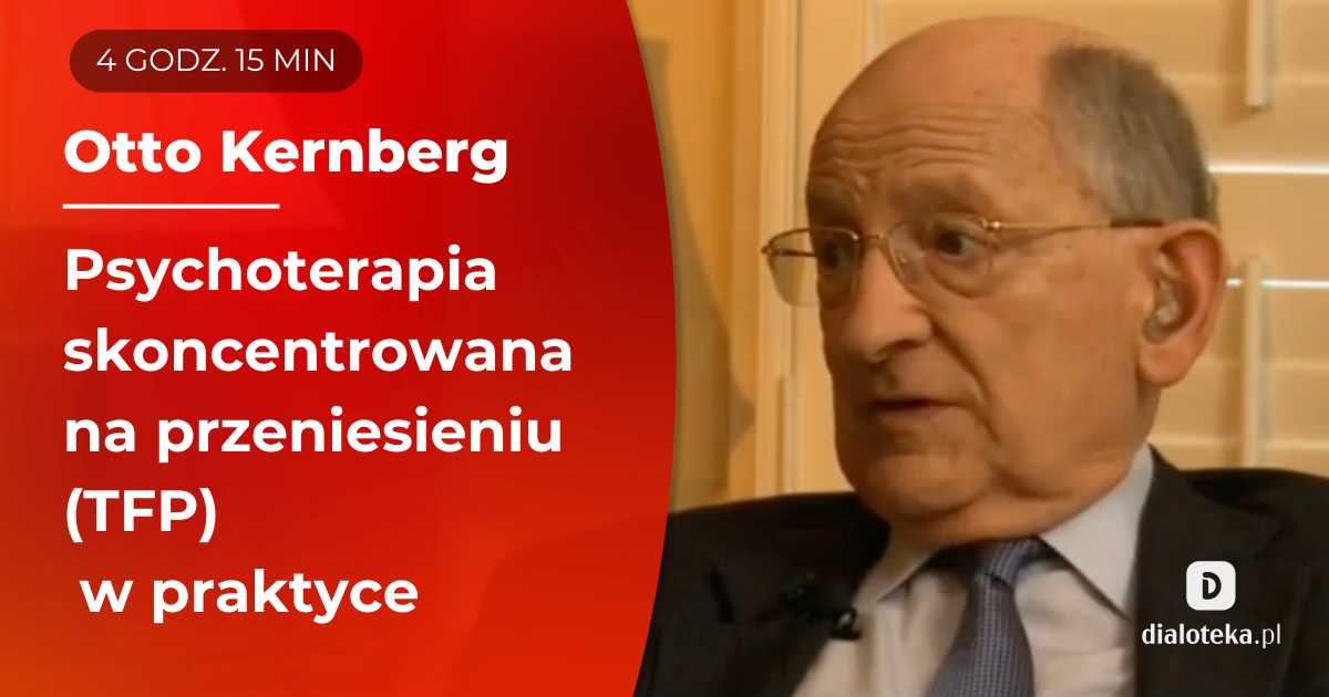 Ucz się od mistrzów – Jak w praktyce wygląda psychoterapia oparta na przeniesieniu (TFP)? Sesje terapeutyczne. Otto Kernberg