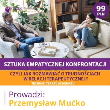 "Sztuka empatycznej konfrontacji, czyli jak rozmawiać o trudnościach w relacji terapeutycznej? Techniki terapii schematu" mgr Przemysław Mućko