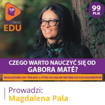 "Czego warto nauczyć się od Gabora Maté? Wskazówki do terapii c-PTSD od najwybitniejszych ekspertów" mgr Magdalena Pala