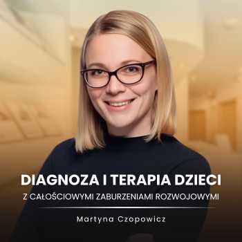 „Diagnoza i terapia dzieci z całościowymi zaburzeniami rozwojowymi” mgr Martyna Czopowicz