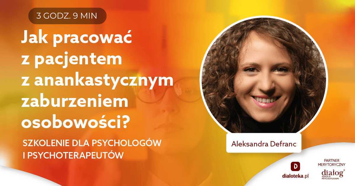 JAK PRACOWAĆ Z PACJENTEM Z ANANKASTYCZNYM ZABURZENIEM OSOBOWOŚCI METODĄ TERAPII SCHEMATU? Aleksandra Defranc