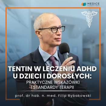 "Tentin w leczeniu ADHD u dzieci i dorosłych: praktyczne wskazówki i standardy terapii" prof. dr hab. n. med. Filip Rybakowski