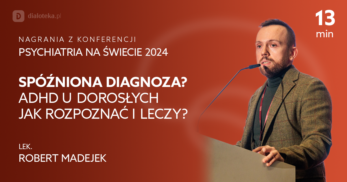 Spóźniona diagnoza? ADHD u dorosłych. Jak rozpoznać i leczyć? – Robert Madejek