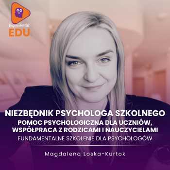 "Niezbędnik psychologa szkolnego: pomoc psychologiczna dla uczniów, współpraca z rodzicami i nauczycielami" mgr Magdalena Loska-Kurtok