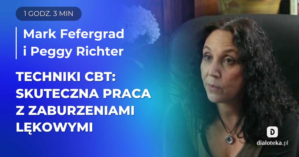 Jak skutecznie pracować z pacjentem z zaburzeniami lękowymi, wykorzystując techniki CBT? Mark Fefergrad & Peggy Richter