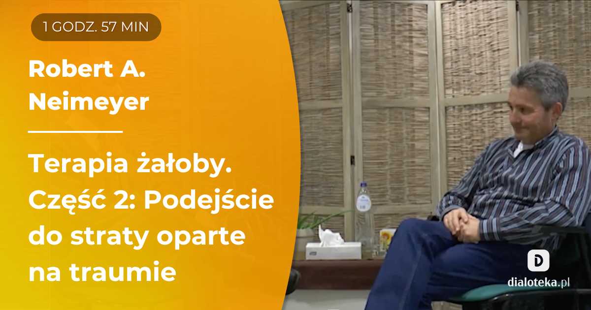 Jak pracować z klientami, którzy doświadczyli bolesnej straty, wykorzystując podejście uwzględniające traumę - Robert A. Neimeyer