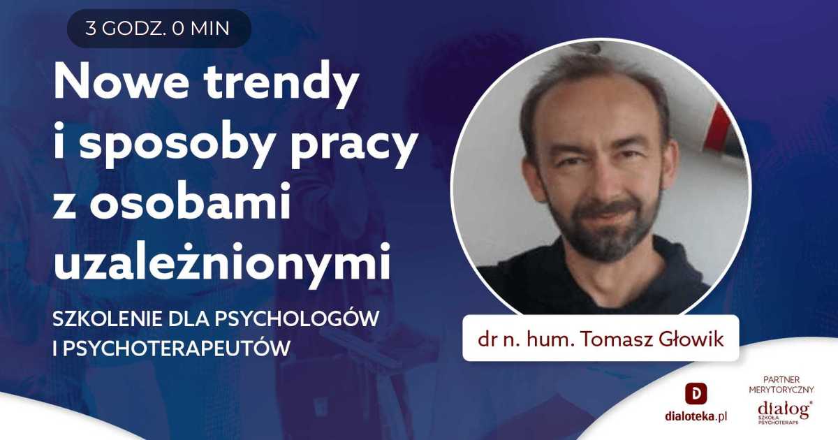 NOWE TRENDY I SPOSOBY PRACY Z OSOBAMI UZALEŻNIONYMI. Dr n. hum. Tomasz Głowik
