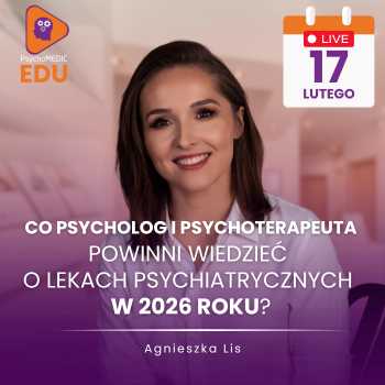 Co psycholog i psychoterapeuta powinni wiedzieć o lekach psychiatrycznych w 2026 roku? I Agnieszka Lis