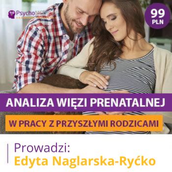 "Analiza więzi prenatalnej w pracy z przyszłymi rodzicami" mgr Edyta Naglarska-Ryćko