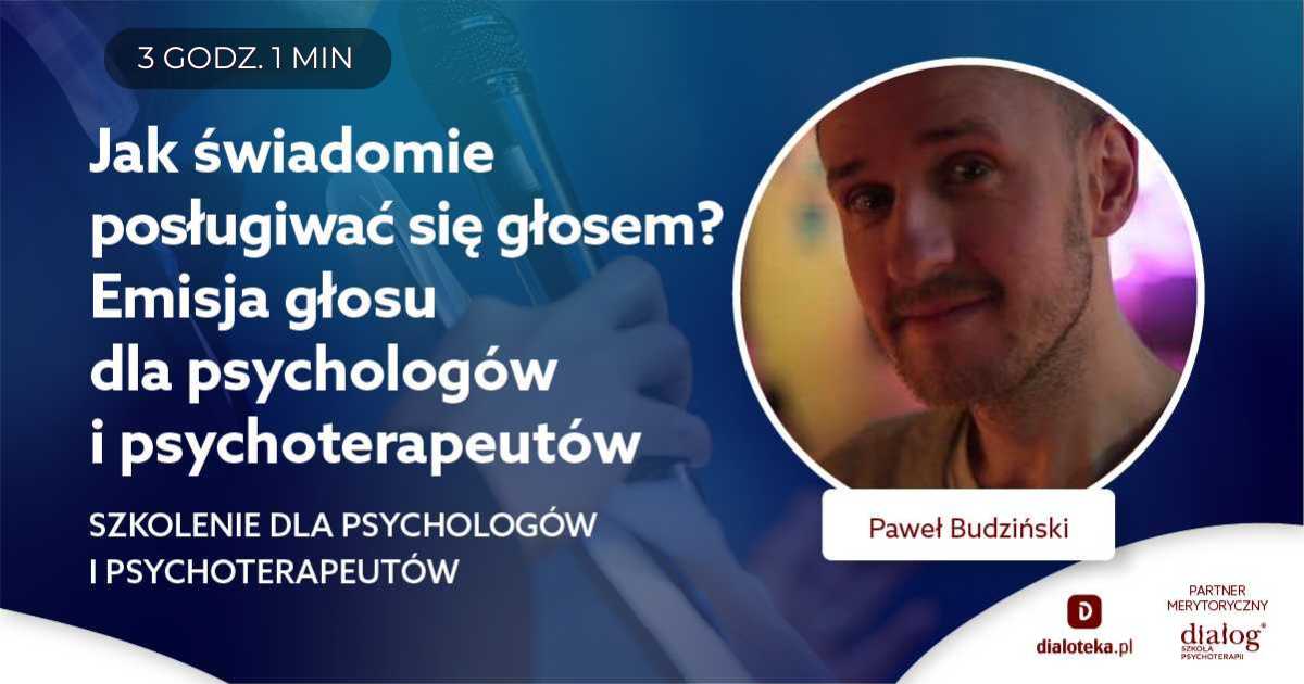 JAK ŚWIADOMIE POSŁUGIWAĆ SIĘ GŁOSEM? EMISJA GŁOSU DLA PSYCHOLOGÓW I PSYCHOTERAPEUTÓW. Paweł Budziński