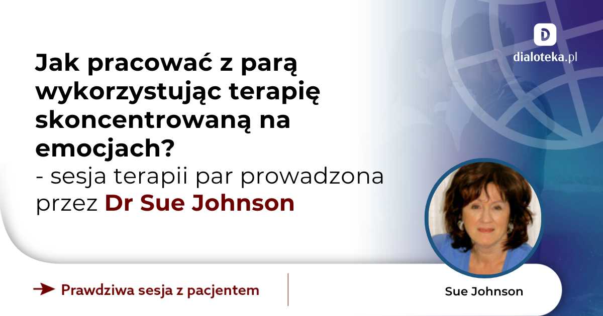 Jak pracować z parą wykorzystując terapię skoncentrowaną na emocjach? Sesja terapii par. Sue Johnson