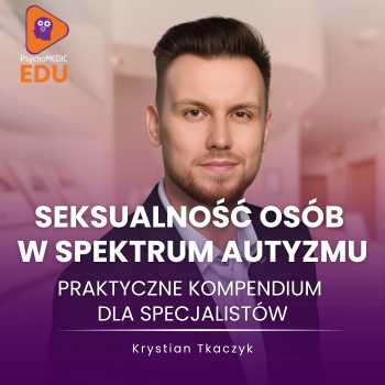 “Seksualność osób w spektrum autyzmu - praktyczne kompendium dla specjalistów” Krystian Tkaczyk