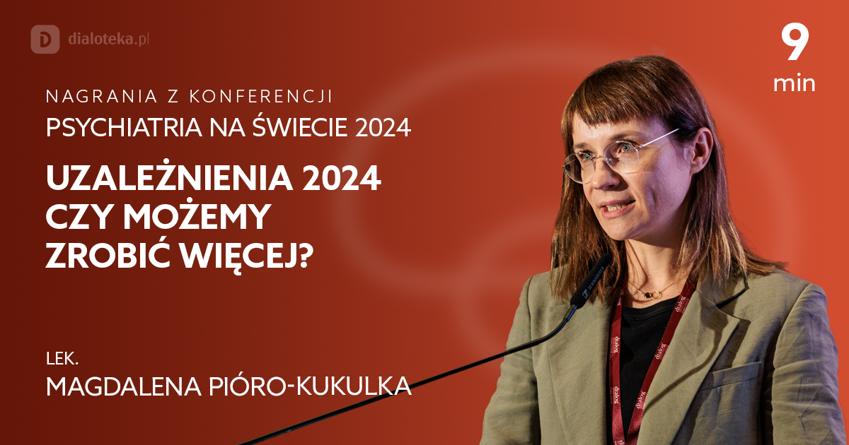 Uzależnienia 2024 – czy możemy zrobić więcej? – Magdalena Pióro-Kukulka