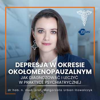 Depresja w okresie okołomenopauzalnym - jak diagnozować i leczyć w praktyce psychiatrycznej: dr hab. n. med. prof. Małgorzata Urban-Kowalczyk