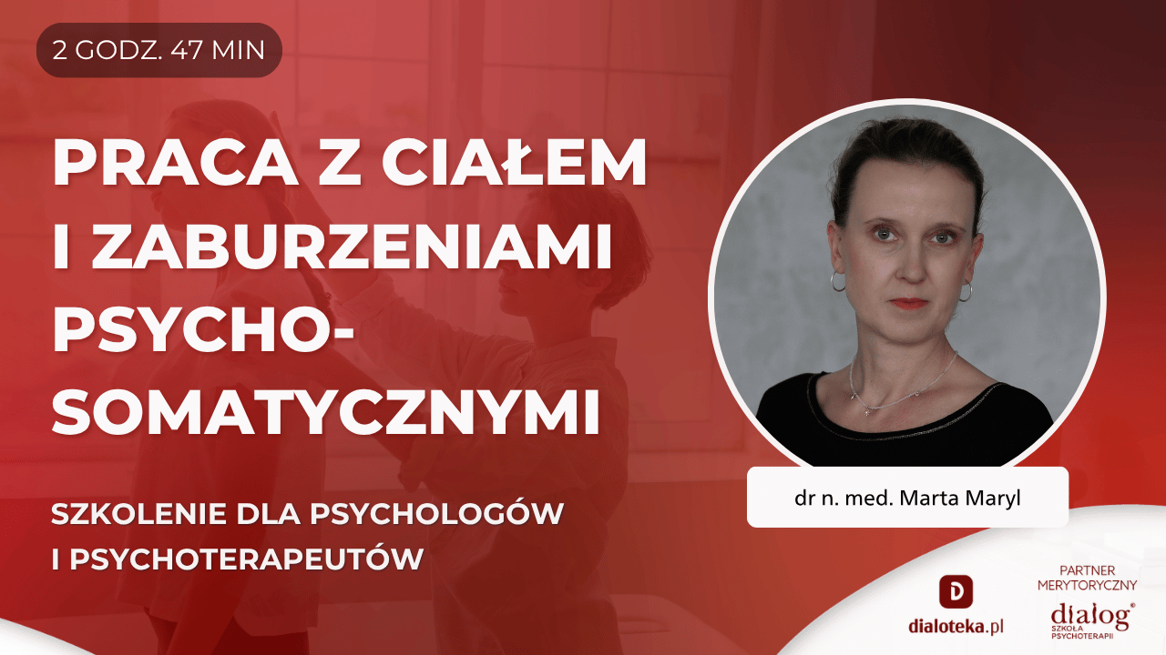 JAK PRACOWAĆ Z CIAŁEM I ZABURZENIAMI PSYCHOSOMATYCZNYMI? dr n. med. Marta Maryl