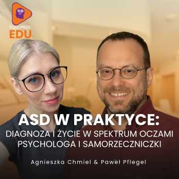 "ASD w praktyce: diagnoza i życie w spektrum oczami psychologa i samorzeczniczki" Paweł Pflegel i Agnieszka Chmiel