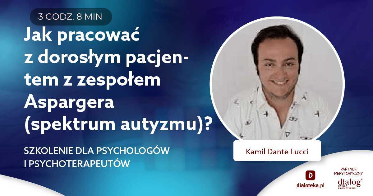 JAK PRACOWAĆ Z DOROSŁYMI PACJENTAMI Z ZESPOŁEM ASPERGERA (SPEKTRUM AUTYZMU)? Kamil Dante Lucci