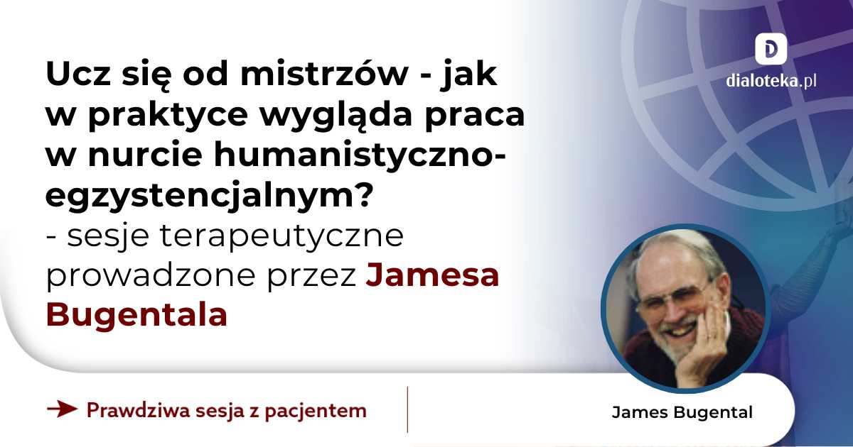 Ucz się od mistrzów - jak w praktyce wygląda praca w nurcie humanistyczno-egzystencjalnym? Sesje terapeutyczne. James Bugental