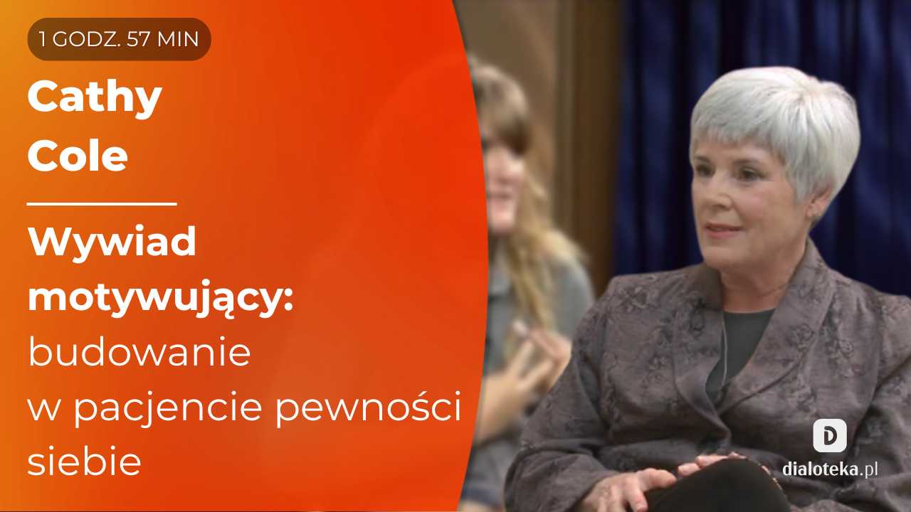 Jak wzmacniać pewność siebie pacjenta: praktyczne narzędzia wywiadu motywującego. Cathy Cole