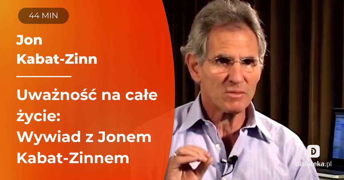 Jak właściwie praktykować uważność, aby miała korzystny wpływ na zdrowie psychiczne opowiada Jon Kabat-Zinn