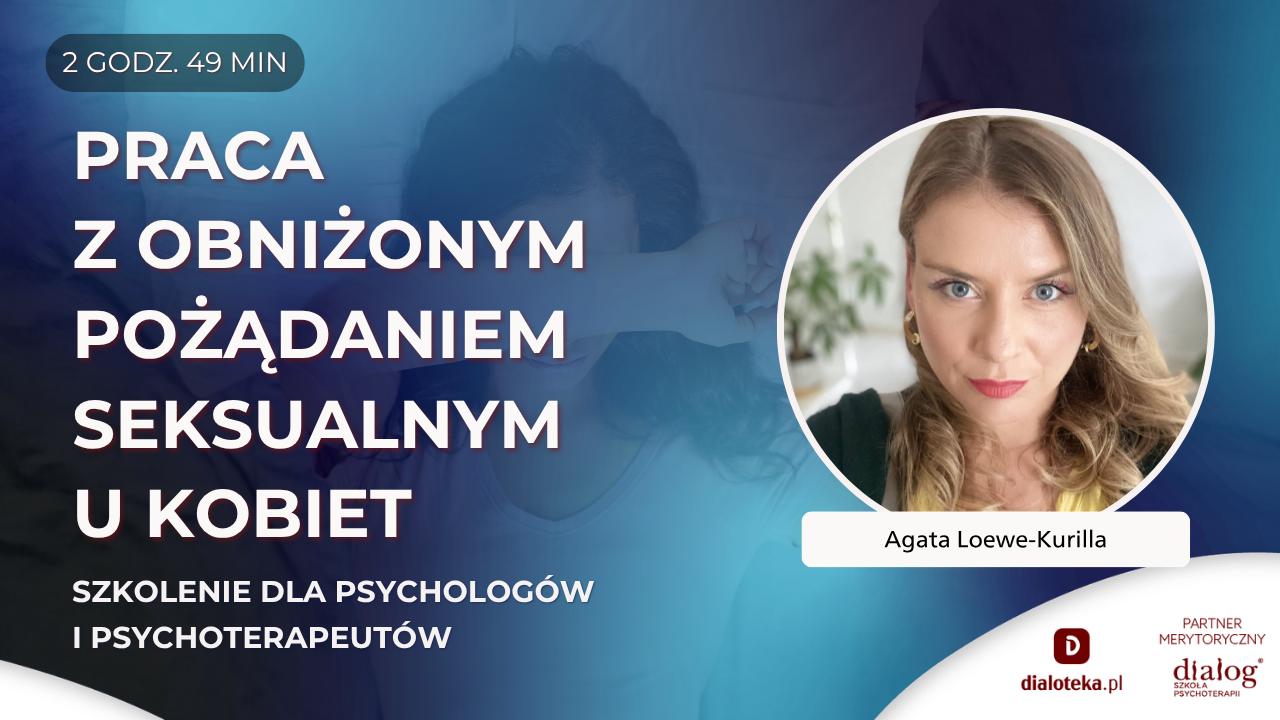 JAK PRACOWAĆ Z OBNIŻONYM POŻĄDANIEM SEKSUALNYM U KOBIET? dr Agata Loewe-Kurilla