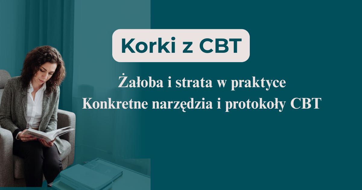 Korki z CBT: żałoba i strata w praktyce. Konkretne narzędzia i protokoły CBT