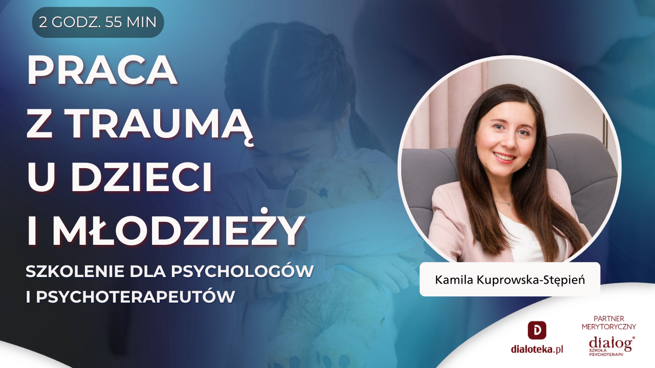 JAK PRACOWAĆ Z TRAUMĄ U DZIECI I MŁODZIEŻY? Kamila  Kuprowska-Stępień