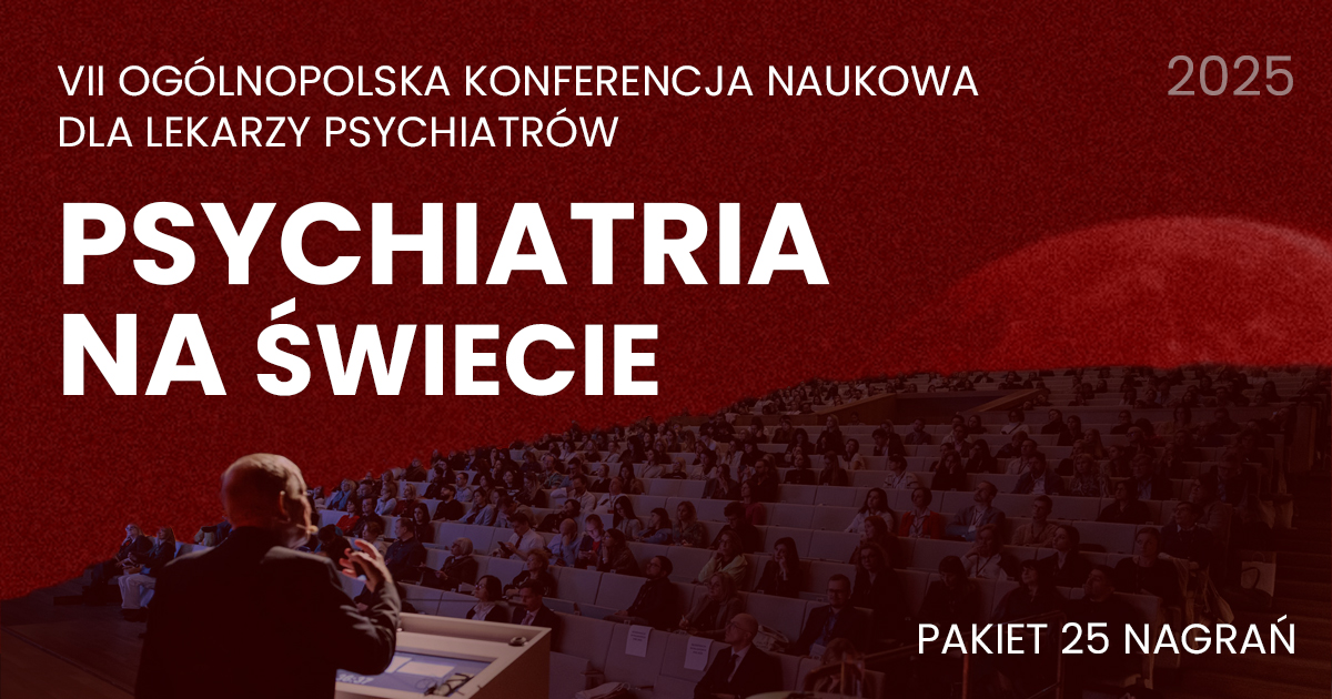 VII Ogólnopolska Konferencja Naukowa dla Lekarzy Psychiatrów Psychiatria na świecie 2025 – pakiet 25 nagrań