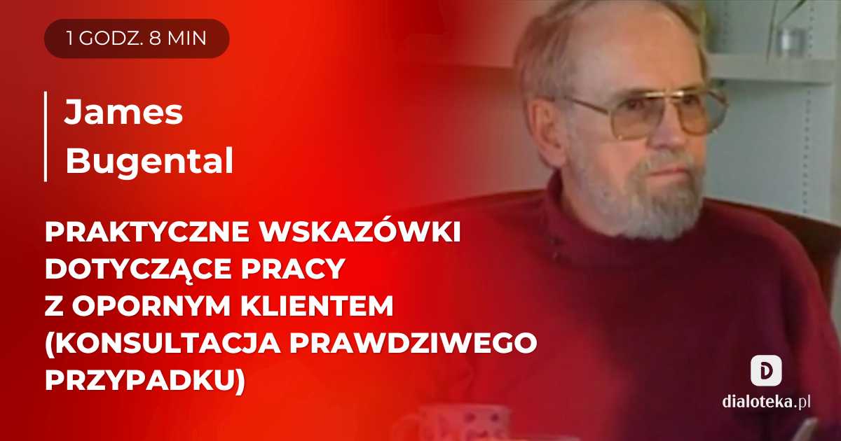 Ucz się od mistrzów: Praktyczne wskazówki dotyczące pracy z opornym klientem. Konsultacja prawdziwego przypadku. James Bugental