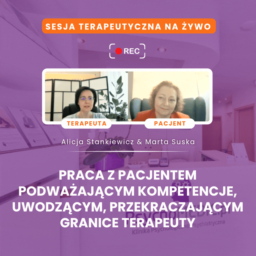 "Praca z Pacjentem podważającym kompetencje, uwodzącym, przekraczającym granice terapeuty"