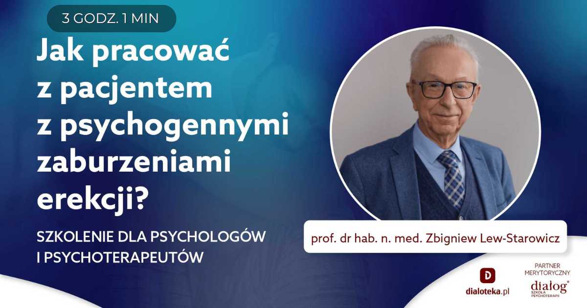 JAK PRACOWAĆ Z PACJENTEM Z PSYCHOGENNYMI ZABURZENIAMI EREKCJI? Prof. Zbigniew Lew-Starowicz