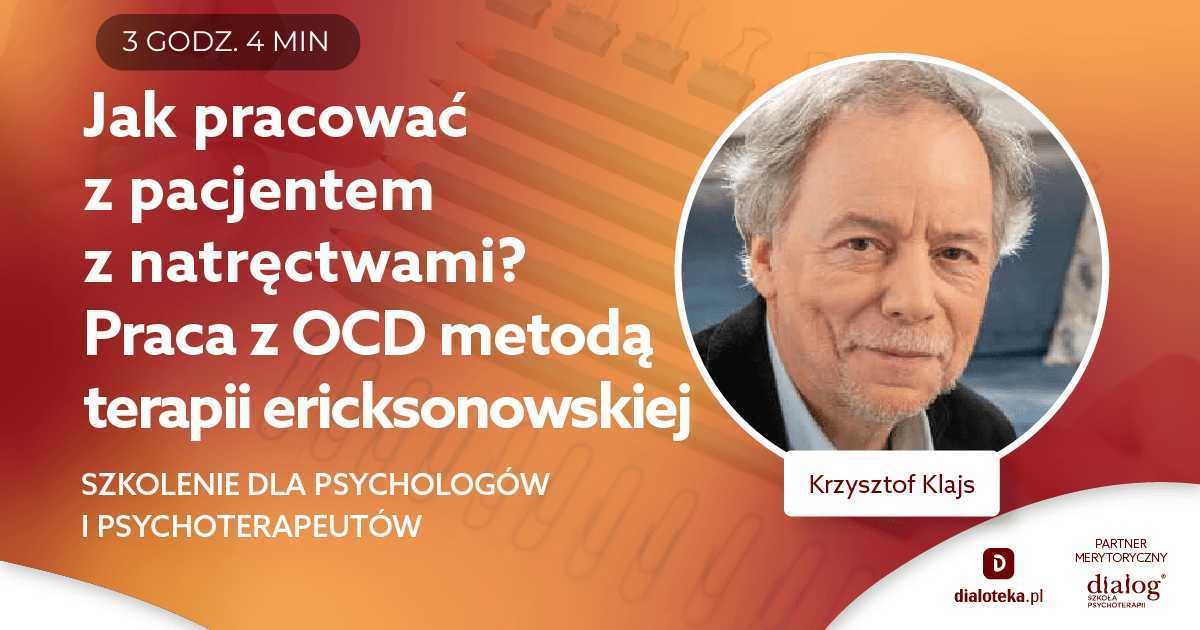 JAK PRACOWAĆ Z PACJENTEM Z NATRĘCTWAMI? PRACA Z OCD METODĄ TERAPII ERICKSONOWSKIEJ. Krzysztof Klajs