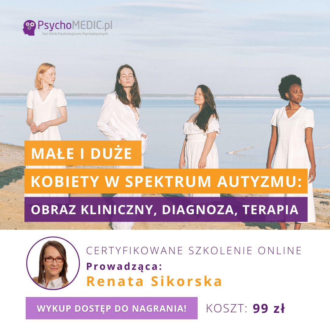 „Małe i duże kobiety w spektrum autyzmu: obraz kliniczny, diagnoza, terapia” mgr Renata Sikorska