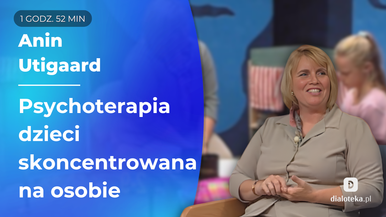 W jaki sposób stosować podejście skoncentrowane na osobie w psychoterapii dzieci. Anin Utigaard