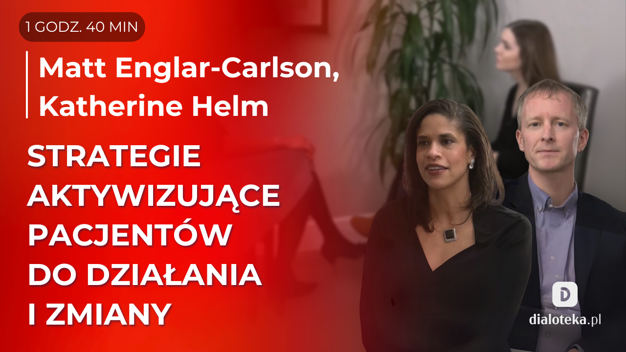 Jak skutecznie pracować z pacjentem opornym wobec zmian: praktyczne strategie aktywizujące pacjentów do działania. Matt Englar-Carlson, Katherine Helm