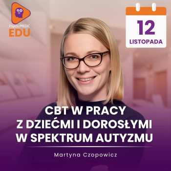 "CBT w pracy z dziećmi i dorosłymi w spektrum autyzmu" Martyna Czopowicz