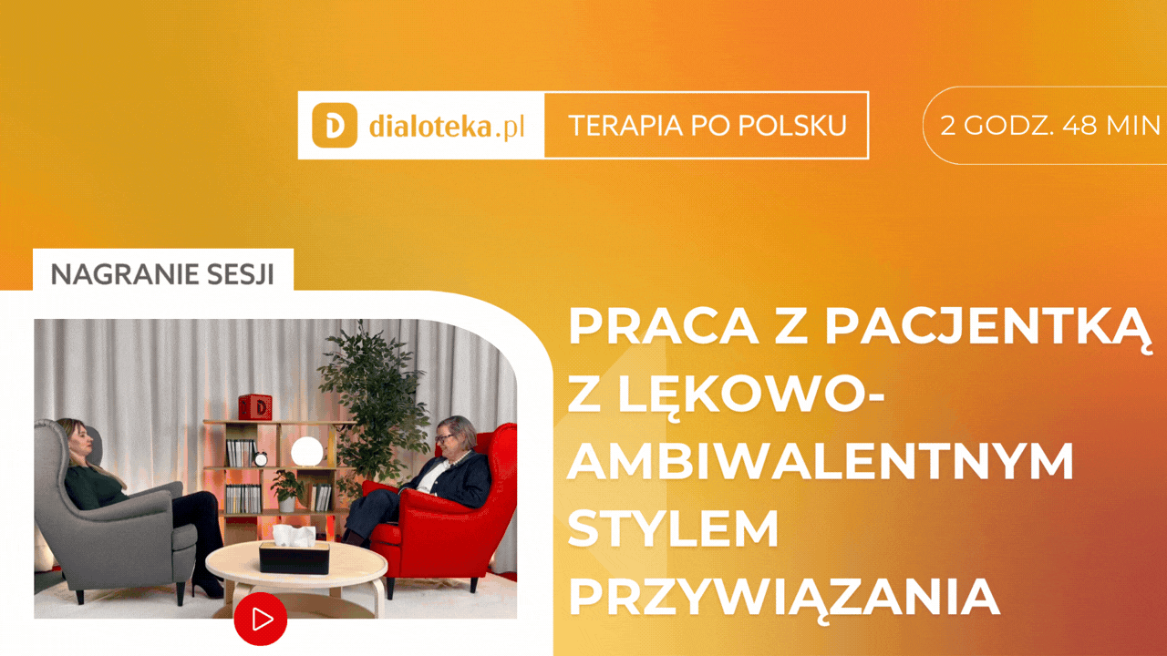Jolanta Cieplińska - JAK W PRAKTYCE PRACOWAĆ Z PACJENTEM Z LĘKOWO-AMBIWALENTNYM STYLEM PRZYWIĄZANIA?
