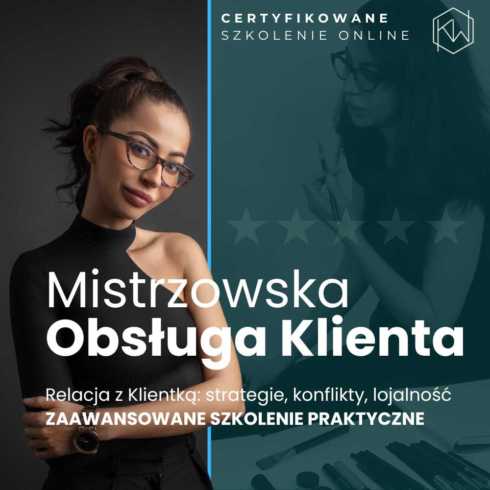 Mistrzowska Obsługa Klienta: relacja z Klientką: strategie, konflikty, lojalność. Zaawansowane szkolenie praktyczne