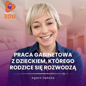 Dziecko w sytuacji rozwodu rodziców - praktyczna praca gabinetowa - mgr Agata Dębska