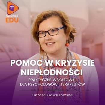 “Pomoc w kryzysie niepłodności - praktyczne wskazówki dla psychologów i terapeutów” Dorota Gawlikowska