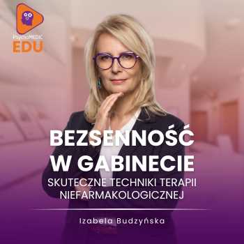 Bezsenność w gabinecie – skuteczne techniki terapii niefarmakologicznej - mgr Izabela Budzyńska