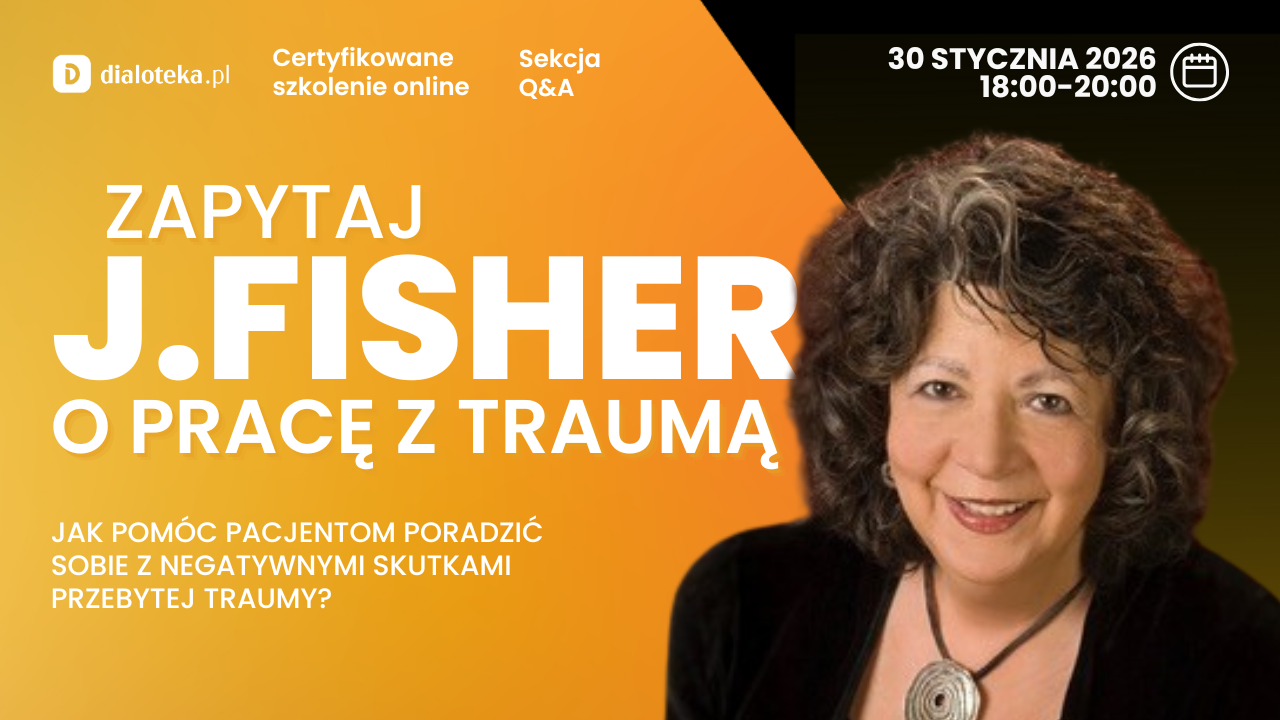 JANINA FISHER - JAK POMÓC PACJENTOM PORADZIĆ SOBIE Z NEGATYWNYMI SKUTKAMI PRZEBYTEJ TRAUMY? (30 STYCZNIA 2026)