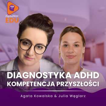 Diagnostyka ADHD – kompetencja przyszłości - Agata Kowalska, Julia Węglarz