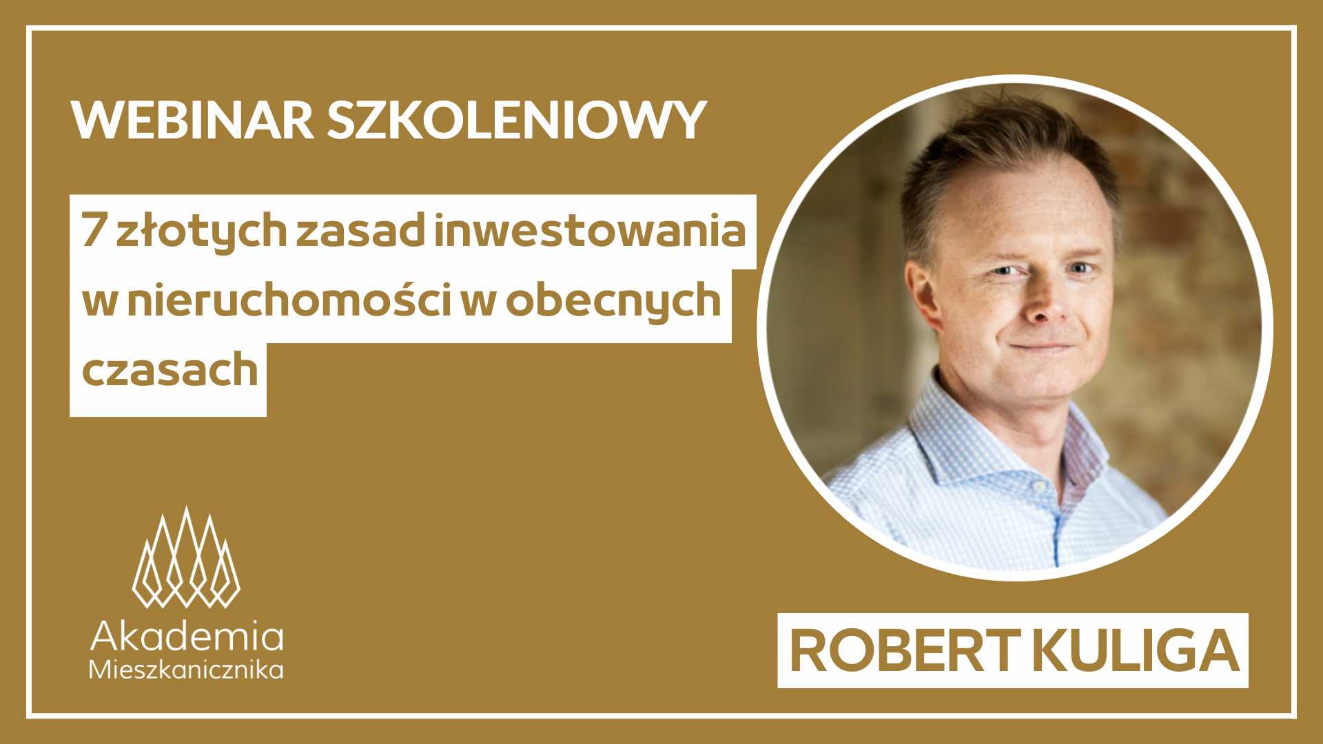 Robert Kuliga - 7 złotych zasad inwestowania w nieruchomości w obecnych czasach