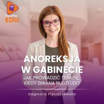 Anoreksja w gabinecie – jak prowadzić terapię, kiedy zmiana budzi lęk? - mgr Dagmara Pietruszewska