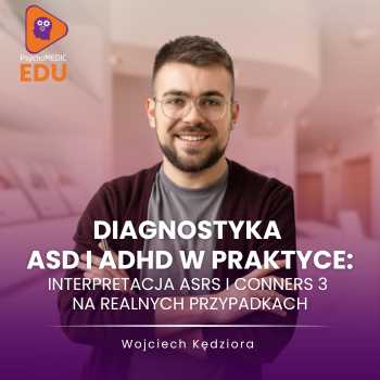 Diagnostyka ASD i ADHD w praktyce: interpretacja ASRS i Conners 3 na realnych przypadkach - Wojciech Kędziora