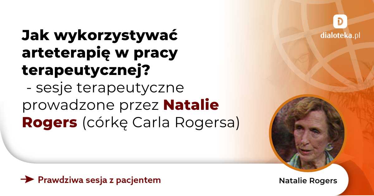 Jak wykorzystywać arteterapię w pracy terapeutycznej? Sesje terapeutyczne prowadzone przez (córkę Carla Rogersa). Natalie Rogers