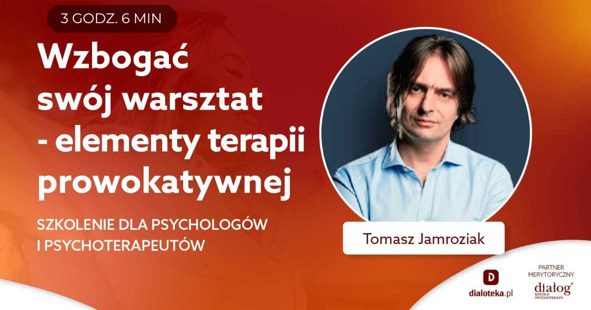 WZBOGAĆ SWÓJ WARSZTAT - ELEMENTY TERAPII PROWOKATYWNEJ. Tomasz Jamroziak