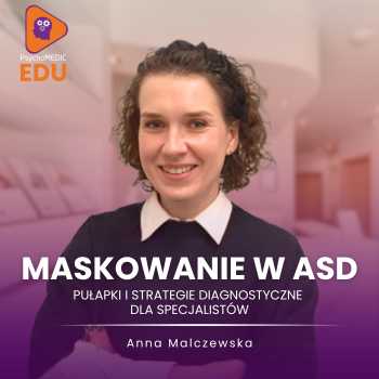 “Maskowanie w ASD - pułapki i strategie diagnostyczne dla specjalistów”  Anna Malczewska